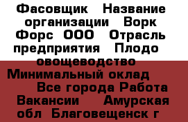 Фасовщик › Название организации ­ Ворк Форс, ООО › Отрасль предприятия ­ Плодо-, овощеводство › Минимальный оклад ­ 26 000 - Все города Работа » Вакансии   . Амурская обл.,Благовещенск г.